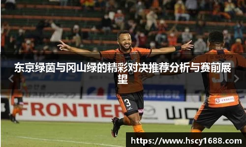 东京绿茵与冈山绿的精彩对决推荐分析与赛前展望